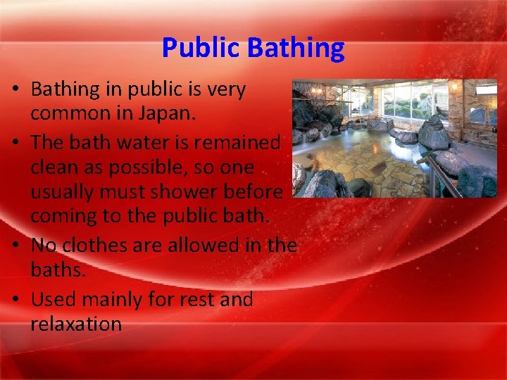 Public Bathing • Bathing in public is very common in Japan. • The bath