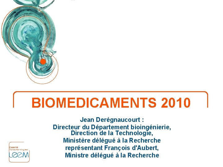 BIOMEDICAMENTS 2010 Jean Derégnaucourt : Directeur du Département bioingénierie, Direction de la Technologie, Ministère