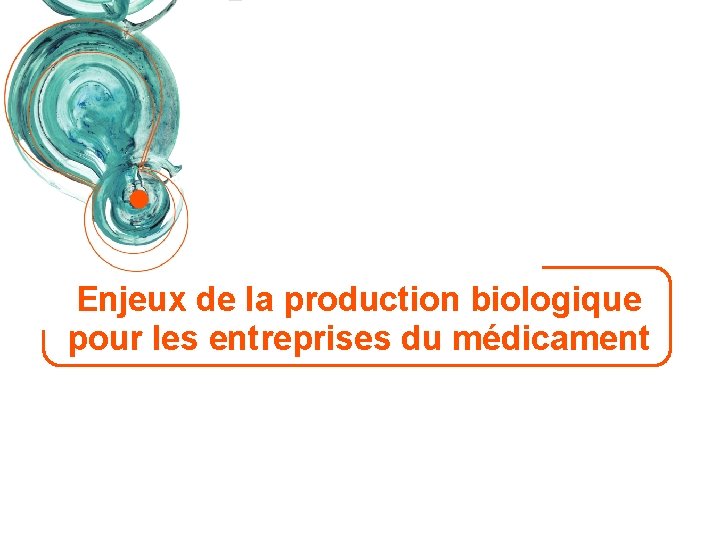 Enjeux de la production biologique pour les entreprises du médicament 