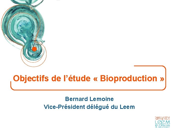 Objectifs de l’étude « Bioproduction » Bernard Lemoine Vice-Président délégué du Leem 