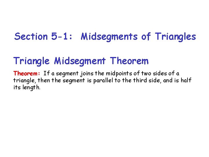 Section 5 -1: Midsegments of Triangles Triangle Midsegment Theorem: If a segment joins the