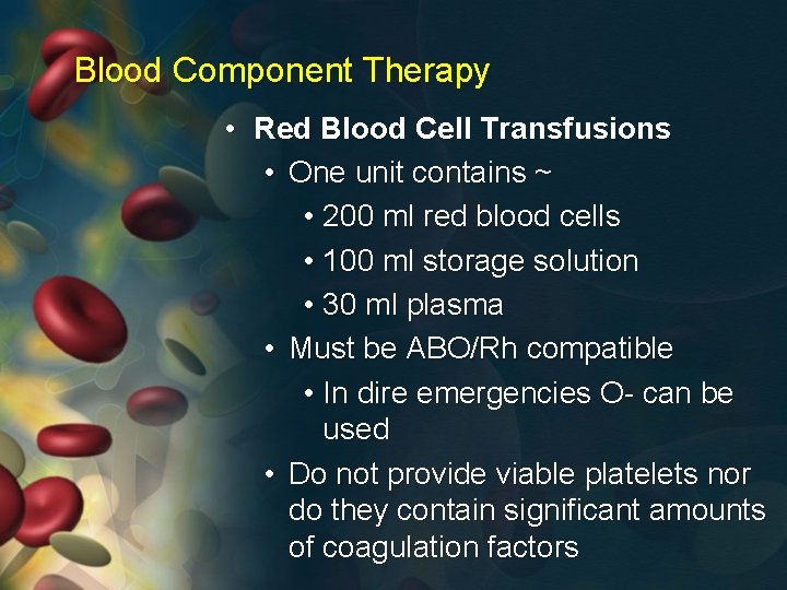 Blood Component Therapy • Red Blood Cell Transfusions • One unit contains ~ •