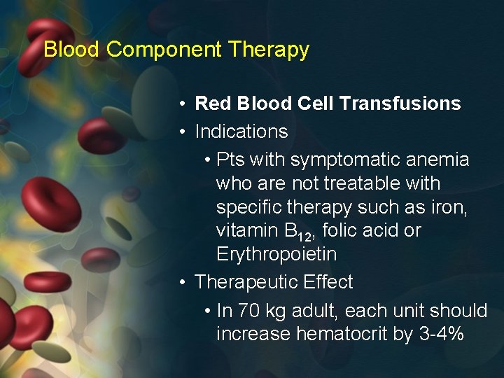 Blood Component Therapy • Red Blood Cell Transfusions • Indications • Pts with symptomatic