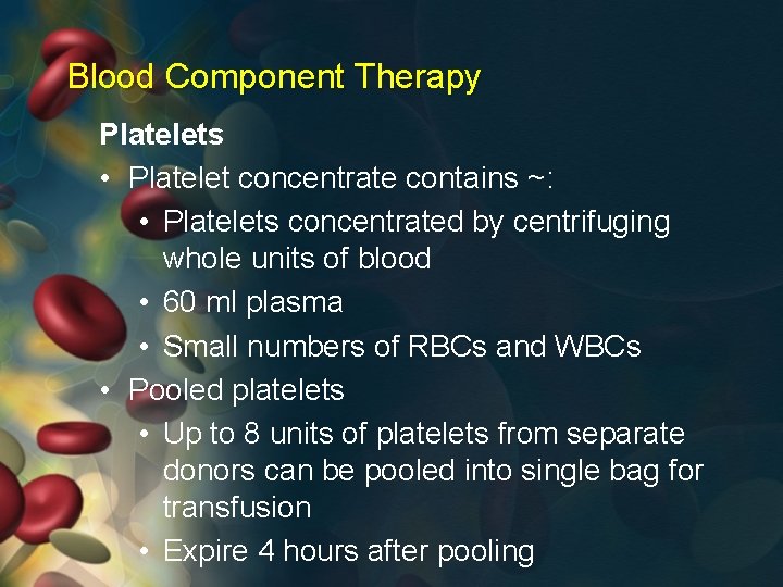 Blood Component Therapy Platelets • Platelet concentrate contains ~: • Platelets concentrated by centrifuging