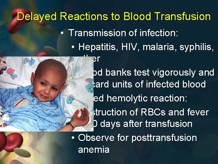 Delayed Reactions to Blood Transfusion • Transmission of infection: • Hepatitis, HIV, malaria, syphilis,