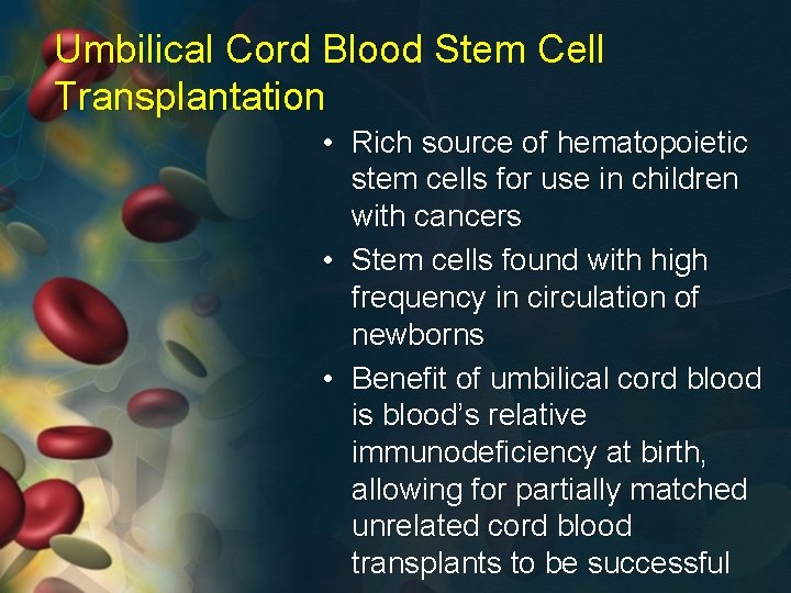 Umbilical Cord Blood Stem Cell Transplantation • Rich source of hematopoietic stem cells for