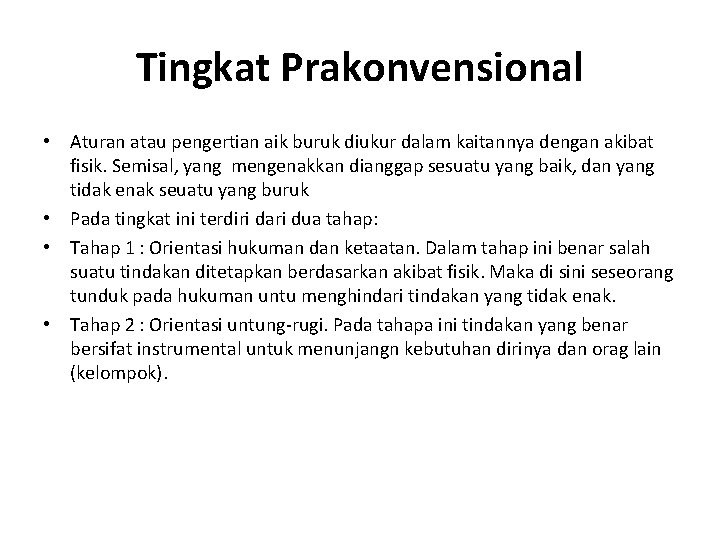 Tingkat Prakonvensional • Aturan atau pengertian aik buruk diukur dalam kaitannya dengan akibat fisik.