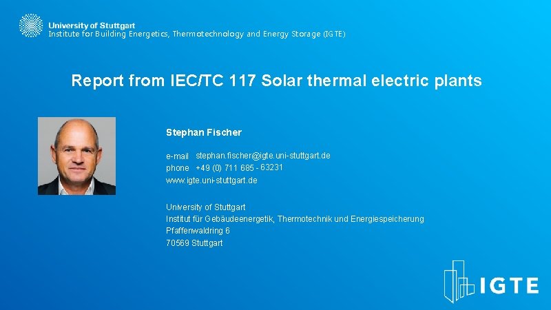 Institute for Building Energetics, Thermotechnology and Energy Storage (IGTE) Report from IEC/TC 117 Solar