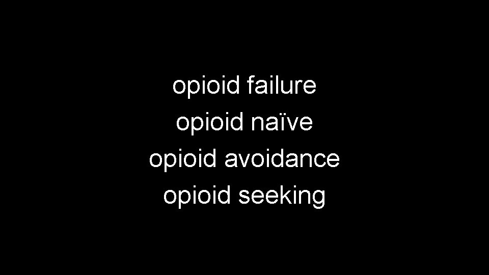 opioid failure opioid naïve opioid avoidance opioid seeking 