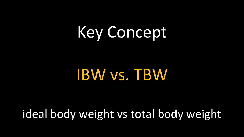 Key Concept IBW vs. TBW ideal body weight vs total body weight 