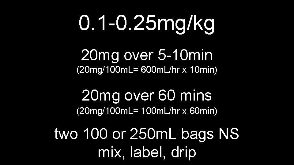 0. 1 -0. 25 mg/kg 20 mg over 5 -10 min (20 mg/100 m.