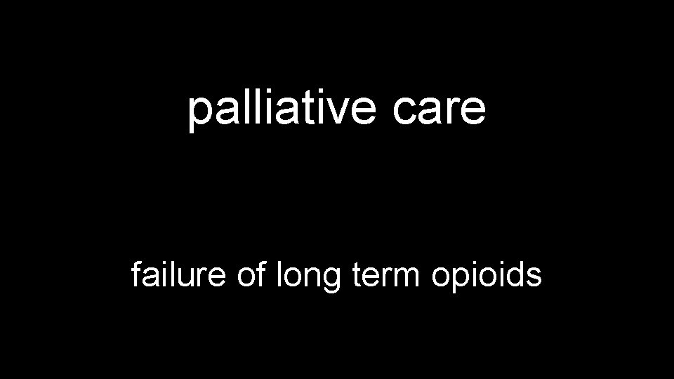 palliative care failure of long term opioids 