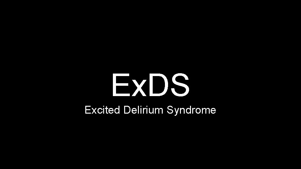 Ex. DS Excited Delirium Syndrome 