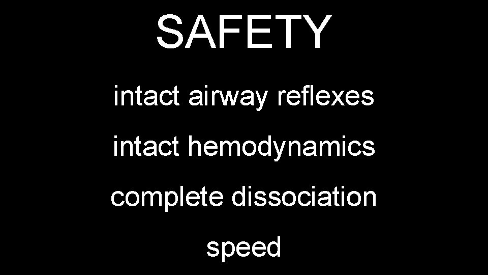 SAFETY intact airway reflexes intact hemodynamics complete dissociation speed 