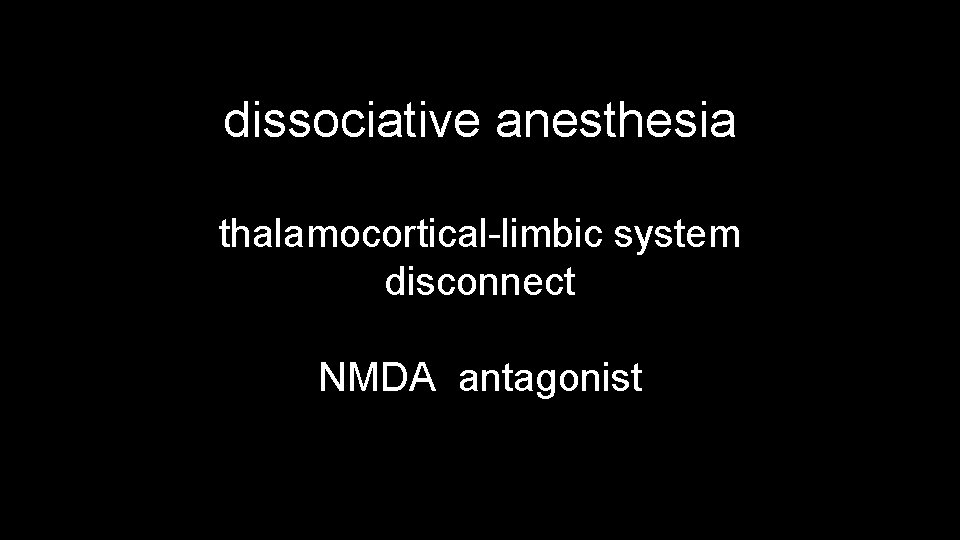 dissociative anesthesia thalamocortical-limbic system disconnect NMDA antagonist 