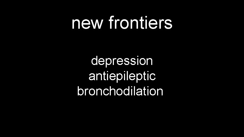 new frontiers depression antiepileptic bronchodilation 