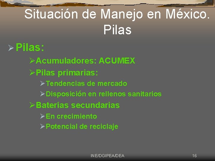 Situación de Manejo en México. Pilas Ø Pilas: ØAcumuladores: ACUMEX ØPilas primarias: ØTendencias de