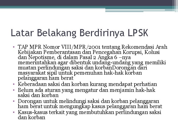 Latar Belakang Berdirinya LPSK • TAP MPR Nomor VIII/MPR/2001 tentang Rekomendasi Arah Kebijakan Pemberantasan