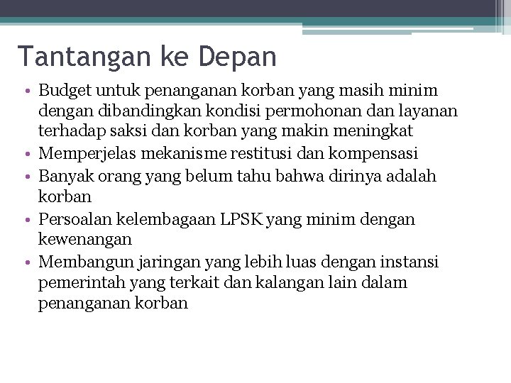 Tantangan ke Depan • Budget untuk penanganan korban yang masih minim dengan dibandingkan kondisi