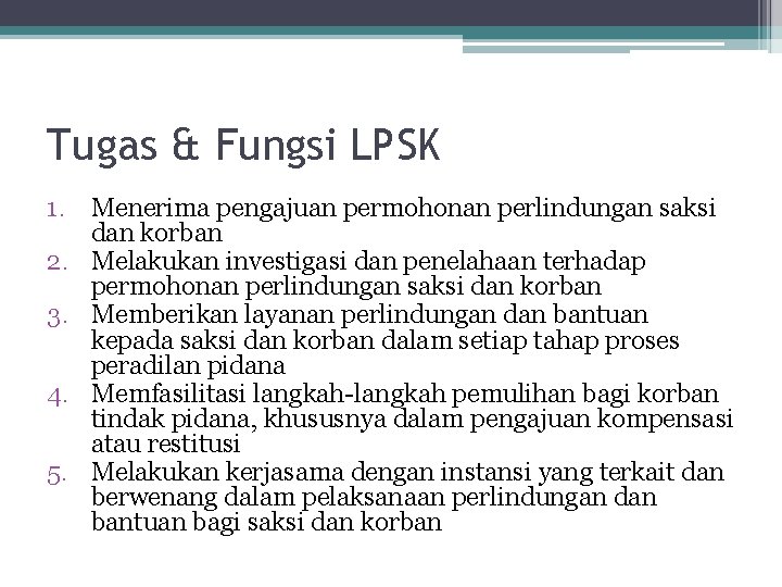 Tugas & Fungsi LPSK 1. Menerima pengajuan permohonan perlindungan saksi dan korban 2. Melakukan