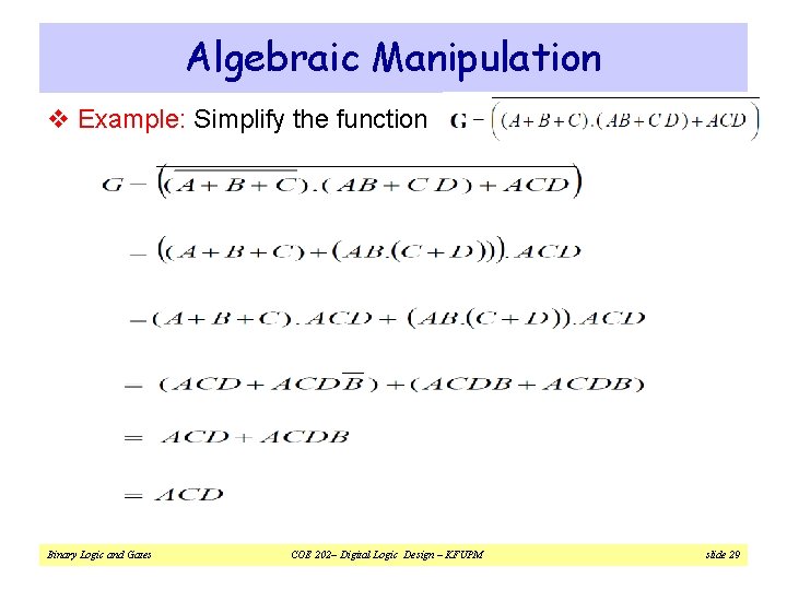 Algebraic Manipulation v Example: Simplify the function Binary Logic and Gates COE 202– Digital