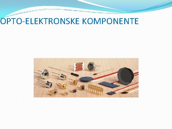 OPTO-ELEKTRONSKE KOMPONENTE 