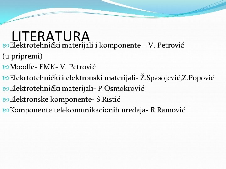 LITERATURA Elektrotehnički materijali i komponente – V. Petrović (u pripremi) Moodle- EMK- V. Petrović