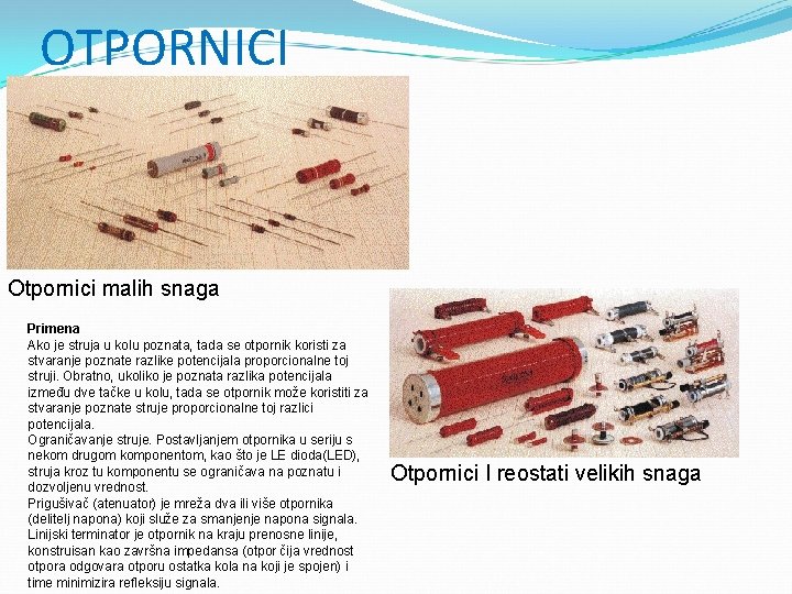 OTPORNICI Otpornici malih snaga Primena Ako je struja u kolu poznata, tada se otpornik
