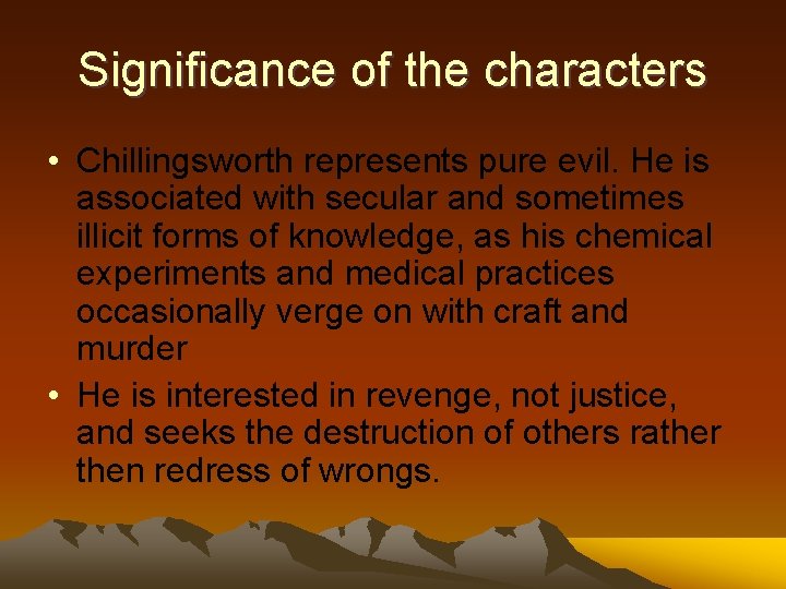 Significance of the characters • Chillingsworth represents pure evil. He is associated with secular