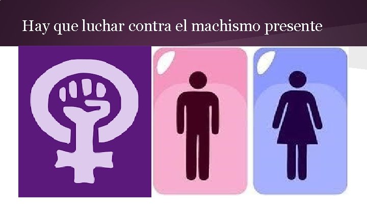 Hay que luchar contra el machismo presente 