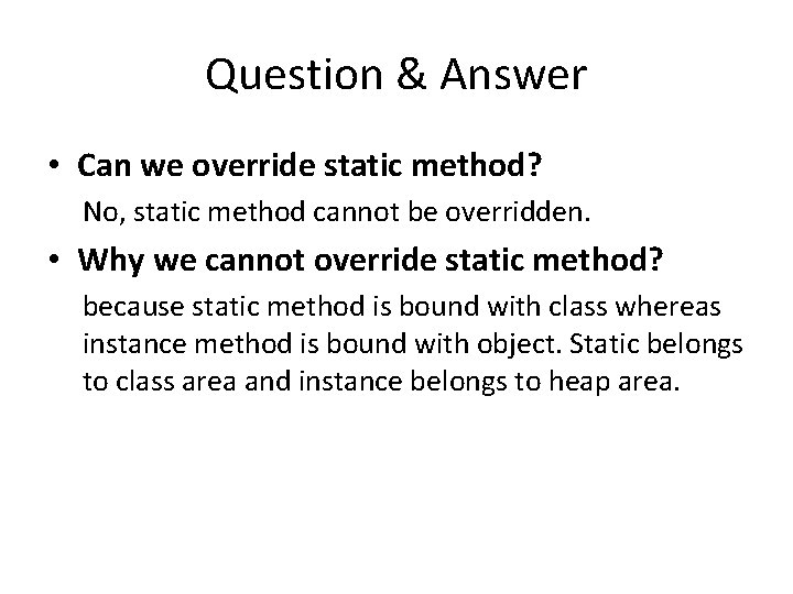 Question & Answer • Can we override static method? No, static method cannot be