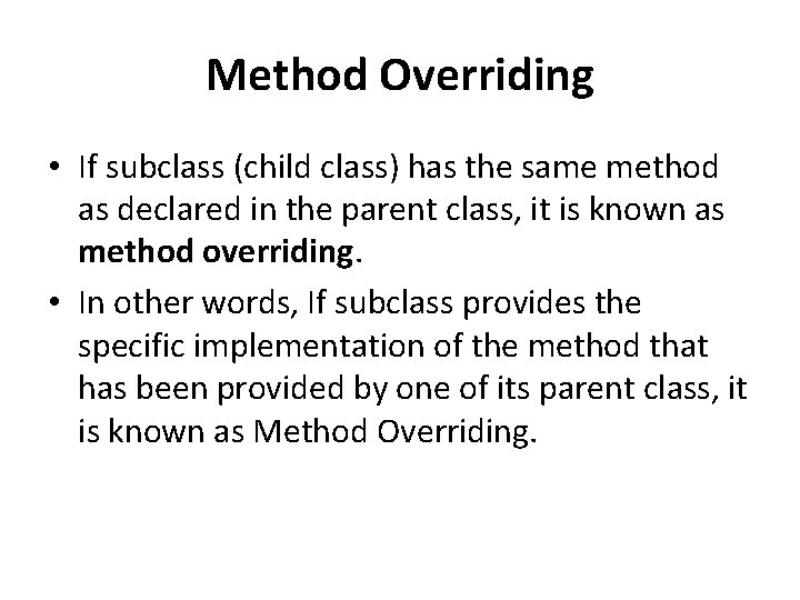 Method Overriding • If subclass (child class) has the same method as declared in