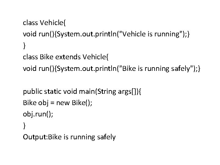 class Vehicle{ void run(){System. out. println("Vehicle is running"); } } class Bike extends Vehicle{