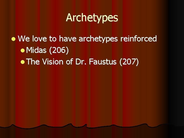 Archetypes We love to have archetypes reinforced Midas (206) The Vision of Dr. Faustus