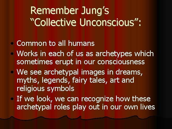 Remember Jung’s “Collective Unconscious”: • Common to all humans • Works in each of