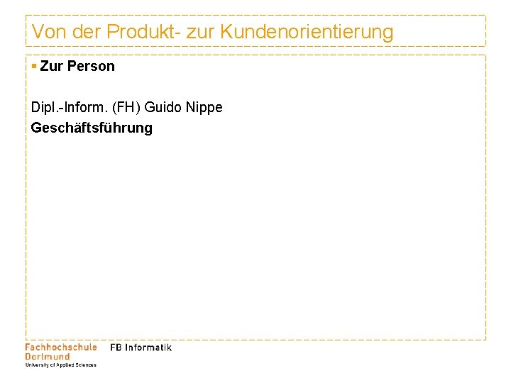 Von der Produkt- zur Kundenorientierung § Zur Person Dipl. -Inform. (FH) Guido Nippe Geschäftsführung