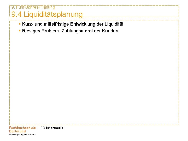 9. Fünf-Jahres-Planung 9. 4 Liquiditätsplanung § Kurz- und mittelfristige Entwicklung der Liquidität § Riesiges