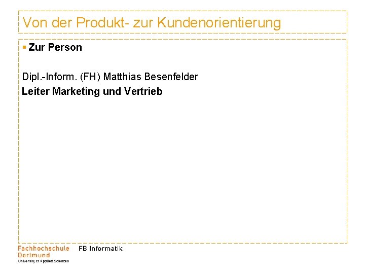 Von der Produkt- zur Kundenorientierung § Zur Person Dipl. -Inform. (FH) Matthias Besenfelder Leiter