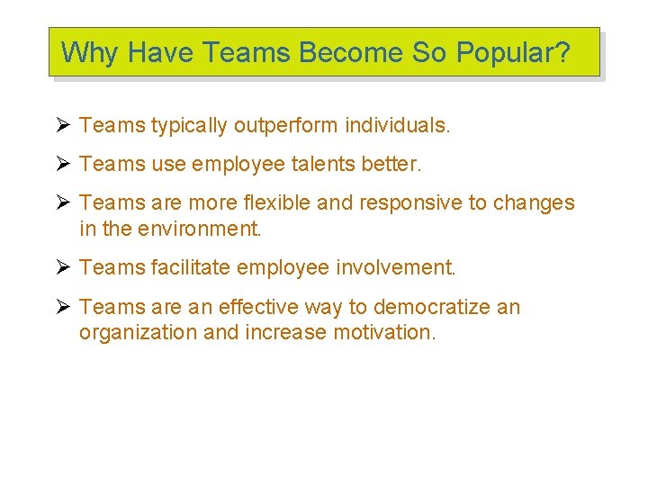 Why Have Teams Become So Popular? Ø Teams typically outperform individuals. Ø Teams use