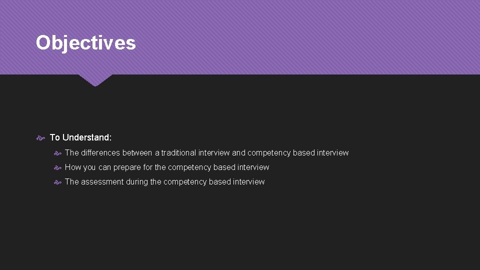 Objectives To Understand: The differences between a traditional interview and competency based interview How