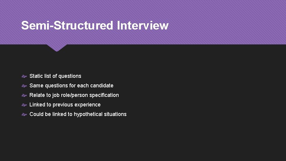Semi-Structured Interview Static list of questions Same questions for each candidate Relate to job