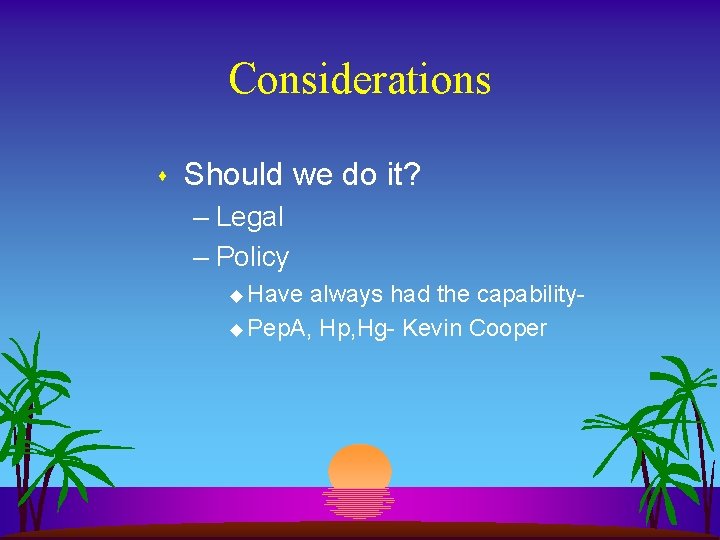 Considerations s Should we do it? – Legal – Policy u Have always had