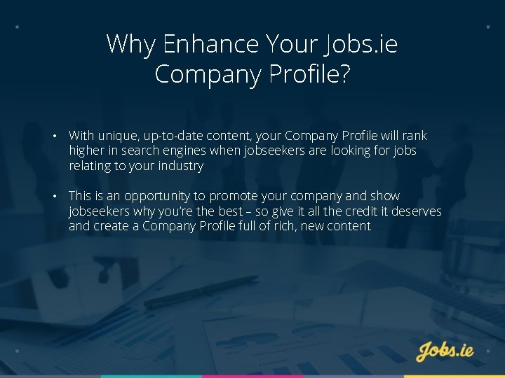 Why Enhance Your Jobs. ie Company Profile? • With unique, up-to-date content, your Company