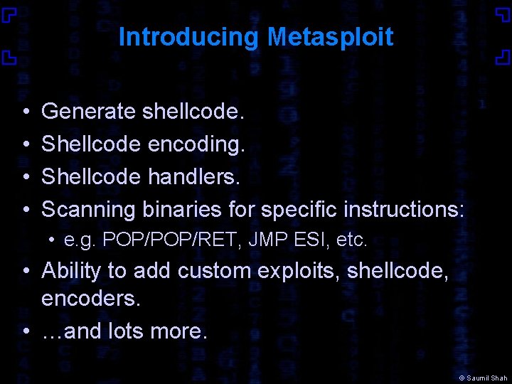 Introducing Metasploit • • Generate shellcode. Shellcode encoding. Shellcode handlers. Scanning binaries for specific