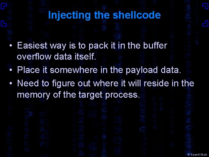 Injecting the shellcode • Easiest way is to pack it in the buffer overflow