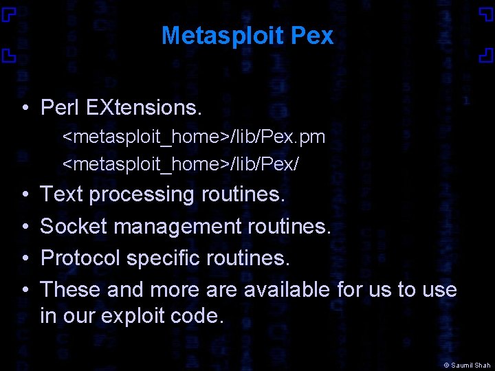 Metasploit Pex • Perl EXtensions. <metasploit_home>/lib/Pex. pm <metasploit_home>/lib/Pex/ • • Text processing routines. Socket