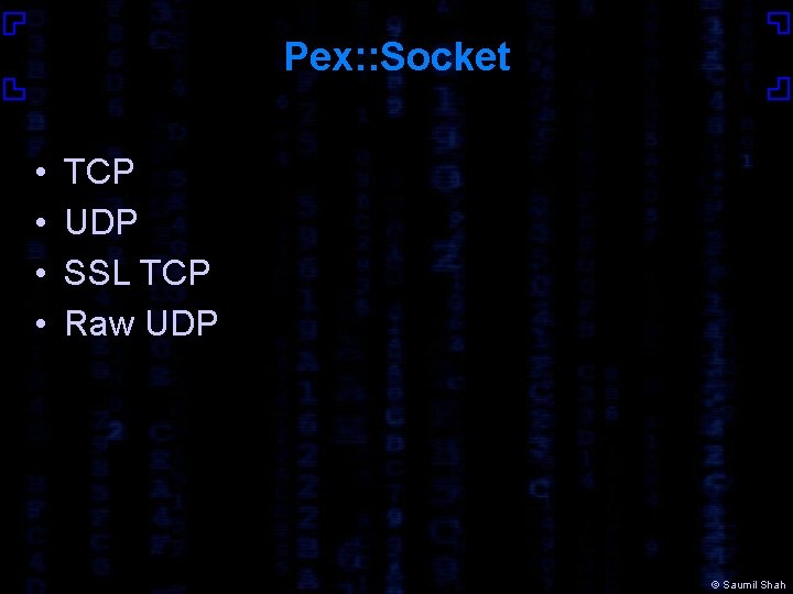 Pex: : Socket • • TCP UDP SSL TCP Raw UDP © Saumil Shah