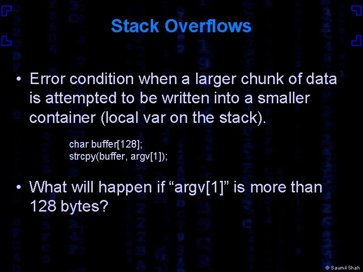 Stack Overflows • Error condition when a larger chunk of data is attempted to