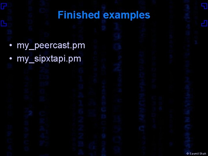 Finished examples • my_peercast. pm • my_sipxtapi. pm © Saumil Shah 
