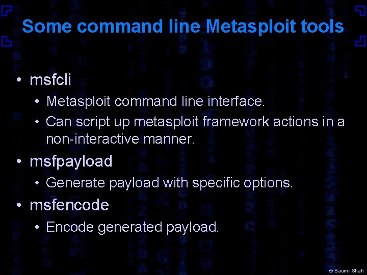 Some command line Metasploit tools • msfcli • Metasploit command line interface. • Can